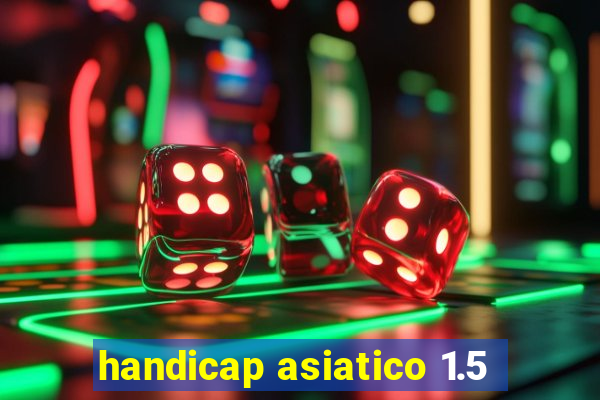 handicap asiatico 1.5